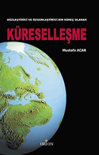 Düzleştirici ve Özgürleştirici Bir Süreç Olarak Küreselleşme-Mustafa A