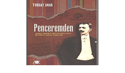 Penceremden: Ahmet Hikmet Müftüoğlu'nun Resimli Gazete Yazıları-Turgay