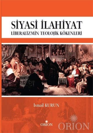 Siyasi İlahiyat - Liberalizmin Teolojik Kökenleri-İsmail Kurun